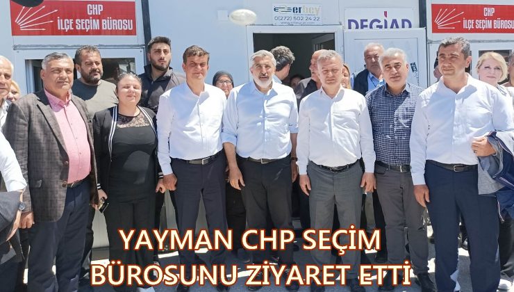 YAYMAN CHP SEÇİM BÜROSUNU ZİYARET ETTİ