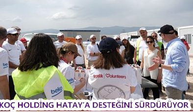 KOÇ HOLDİNG HATAY’A DESTEĞİNİ SÜRDÜRÜYOR