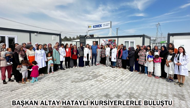 BAŞKAN ALTAY HATAYLI KURSİYERLERLE BULUŞTU