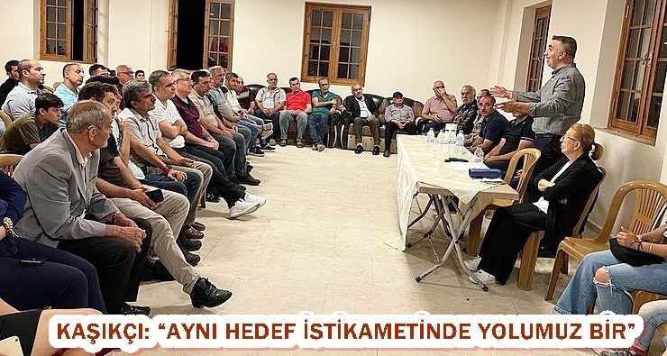 KAŞIKÇI: “AYNI HEDEF İSTİKAMETİNDE YOLUMUZ BİR”