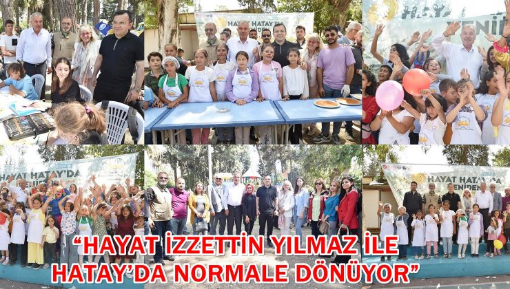 “Hayat İzzettin Yılmaz ile Hatay’da normale dönüyor”