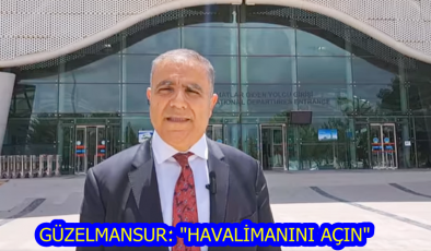 GÜZELMANSUR: “HAVALİMANINI AÇIN”