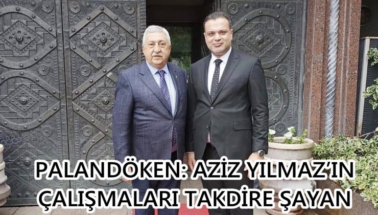 PALANDÖKEN: AZİZ YILMAZ’IN ÇALIŞMALARI TAKDİRE ŞAYAN