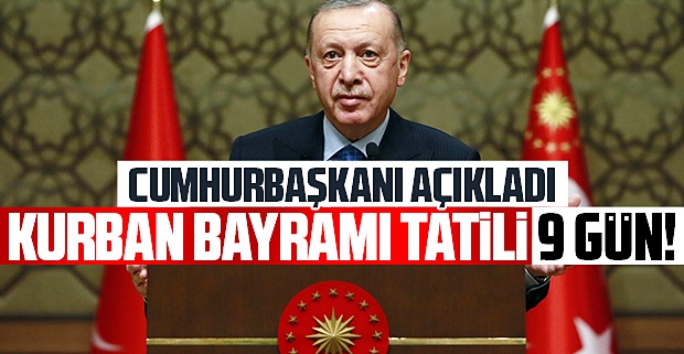 CUMHURBAŞKANI ERDOĞAN AÇIKLADI: BAYRAM TATİLİ 9 GÜN