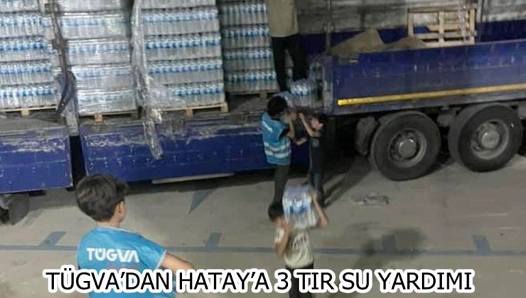 TÜGVA’DAN HATAY’A 3 TIR SU YARDIMI