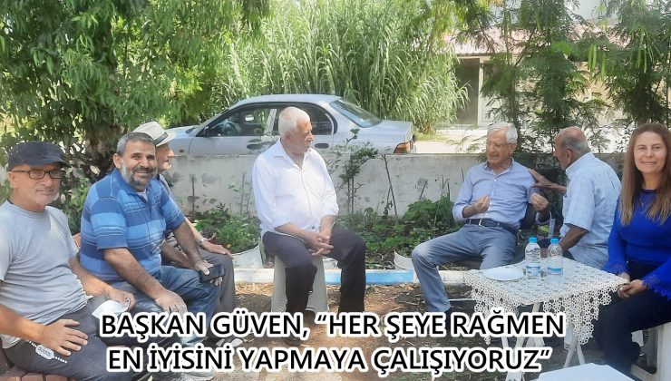 BAŞKAN GÜVEN, “HER ŞEYE RAĞMEN EN İYİSİNİ YAPMAYA ÇALIŞIYORUZ”