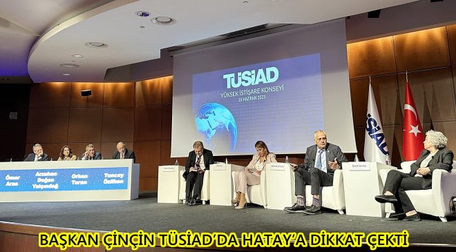 Başkan Çinçin TÜSİAD’da Hatay’a dikkat çekti