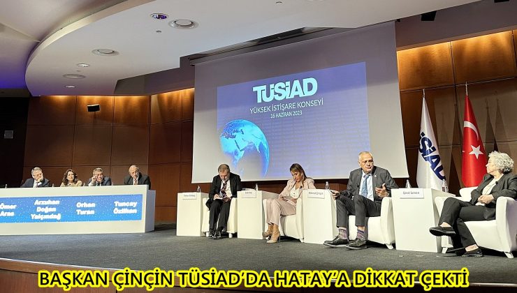 Başkan Çinçin TÜSİAD’da Hatay’a dikkat çekti