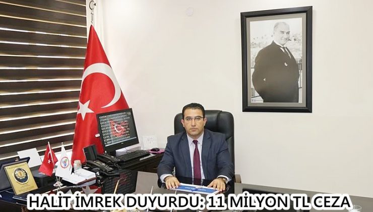 HALİT İMREK DUYURDU: 11 MİLYON TL CEZA