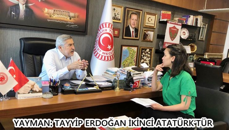 YAYMAN: TAYYİP ERDOĞAN İKİNCİ ATATÜRK’TÜR