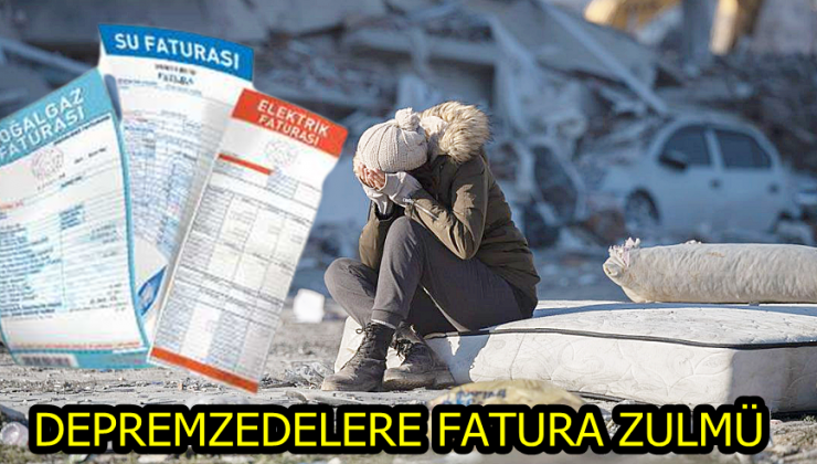 Depremzedelere fatura zulmü