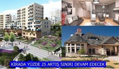 KİRADA YÜZDE 25 ARTIŞ SINIRI DEVAM EDECEK