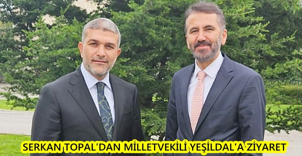 Serkan Topal’dan Milletvekili Yeşildal’a ziyaret
