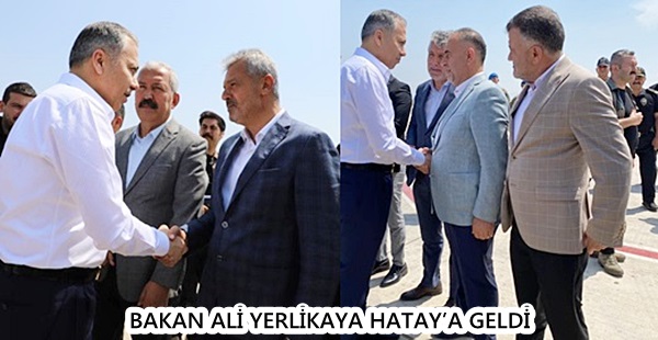 BAKAN ALİ YERLİKAYA HATAY’A GELDİ