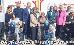 BAKAN GÖKTAŞ SÖZÜNÜ TUTTU, HATAY’A GELDİ