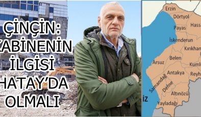 ÇİNÇİN: KABİNENİN İLGİSİ HATAY’DA OLMALI