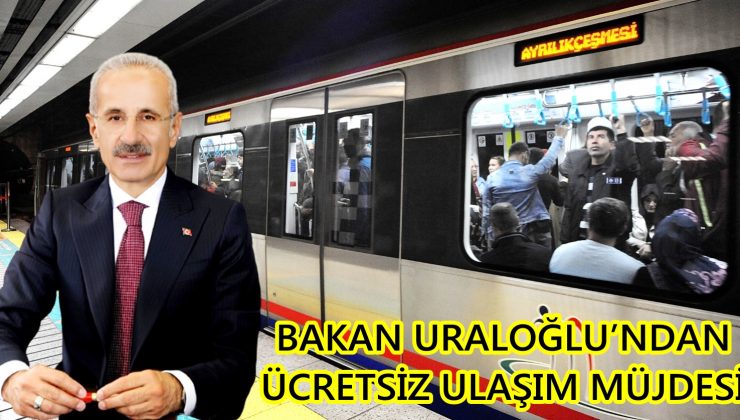 BAKAN URALOĞLU’NDAN ÜCRETSİZ ULAŞIM MÜJDESİ