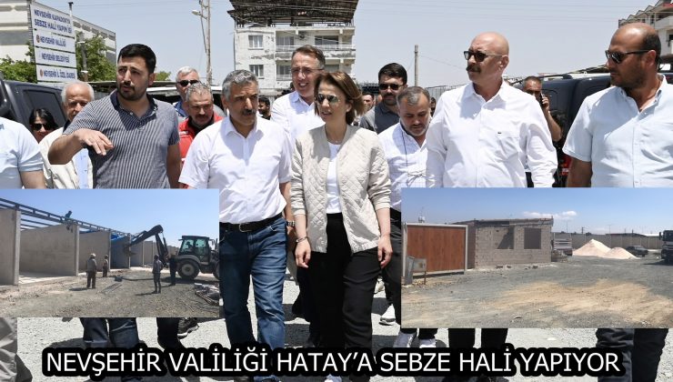 NEVŞEHİR VALİLİĞİ HATAY’A SEBZE HALİ YAPIYOR