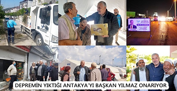 DEPREMİN YIKTIĞI ANTAKYA’YI BAŞKAN YILMAZ ONARIYOR