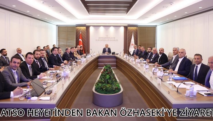 ATSO HEYETİNDEN BAKAN ÖZHASEKİ’YE ZİYARET