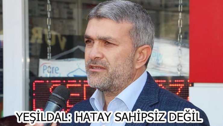 YEŞİLDAL: HATAY SAHİPSİZ DEĞİL
