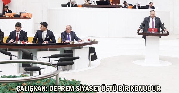ÇALIŞKAN: DEPREM SİYASET ÜSTÜ BİR KONUDUR