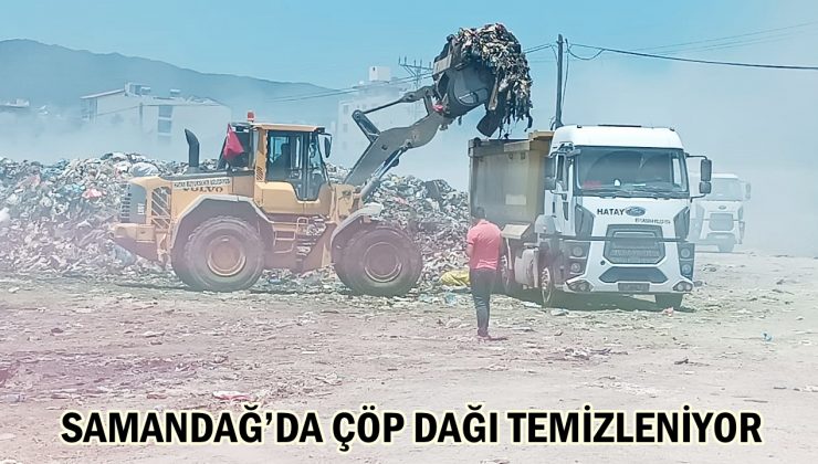 SAMANDAĞ’DA ÇÖP DAĞI TEMİZLENİYOR