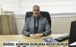 DOĞRU: KAMYON DURURSA HAYAT DURUR
