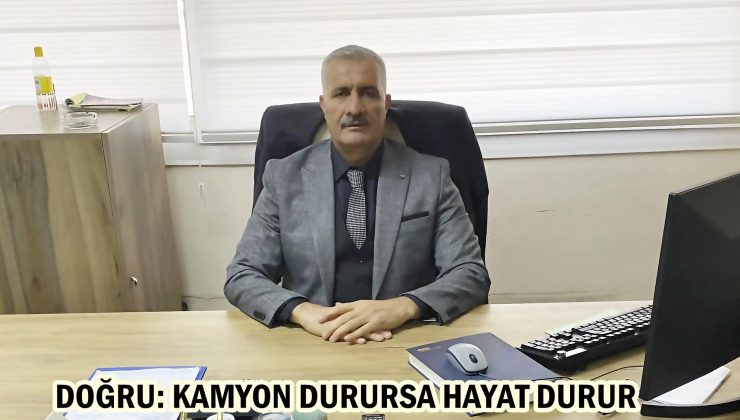 DOĞRU: KAMYON DURURSA HAYAT DURUR