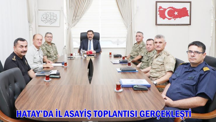 HATAY’DA İL ASAYİŞ TOPLANTISI GERÇEKLEŞTİ