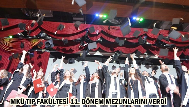MKÜ TIP FAKÜLTESİ 11. DÖNEM MEZUNLARINI VERDİ