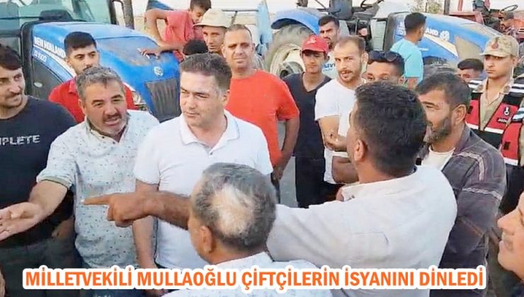 MİLLETVEKİLİ MULLAOĞLU ÇİFTÇİLERİN İSYANINI DİNLEDİ