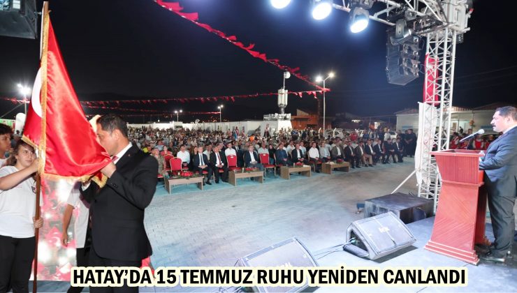 HATAY’DA 15 TEMMUZ RUHU YENİDEN CANLANDI