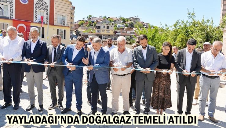 YAYLADAĞI’NDA DOĞALGAZ TEMELİ ATILDI