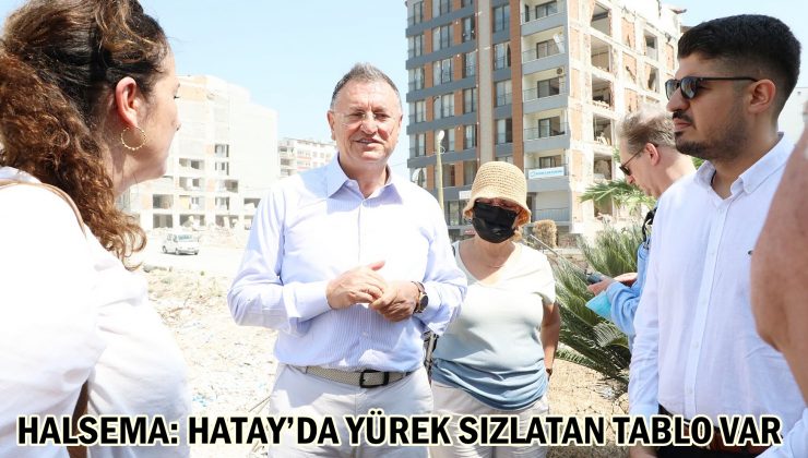 HALSEMA: HATAY’DA YÜREK SIZLATAN TABLO VAR