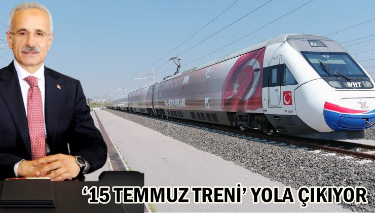 ‘15 TEMMUZ TRENİ’ YOLA ÇIKIYOR