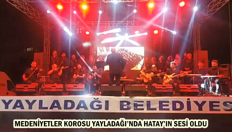 Medeniyetler korosu Yayladağı’nda Hatay’ın sesi oldu