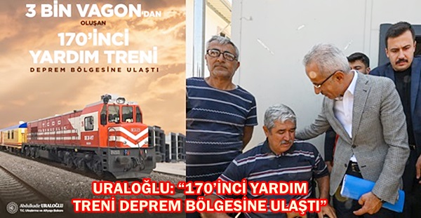 URALOĞLU: “170’İNCİ YARDIM TRENİ DEPREM BÖLGESİNE ULAŞTI”
