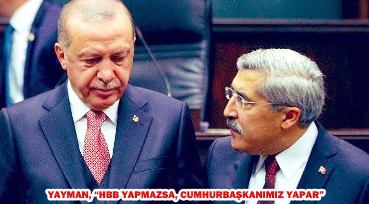 YAYMAN, “HBB YAPMAZSA, CUMHURBAŞKANIMIZ YAPAR”