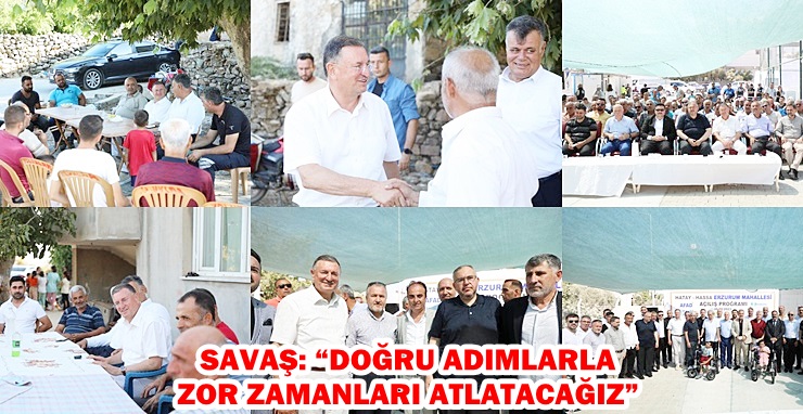 SAVAŞ: “DOĞRU ADIMLARLA ZOR ZAMANLARI ATLATACAĞIZ”