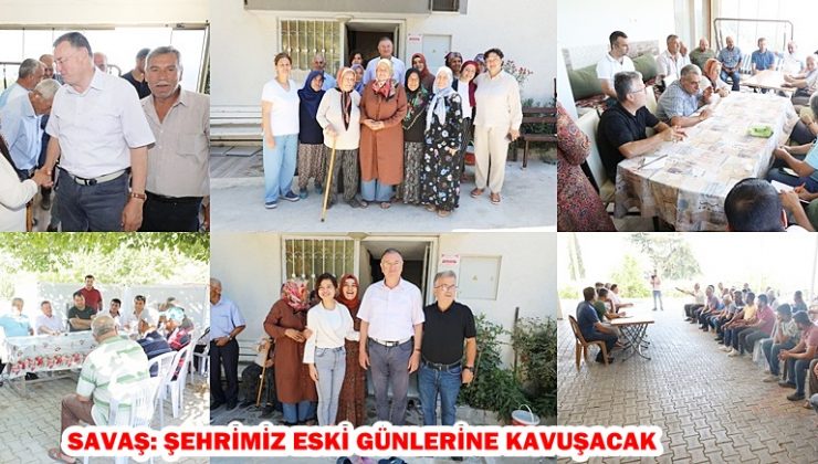 SAVAŞ: ŞEHRİMİZ ESKİ GÜNLERİNE KAVUŞACAK