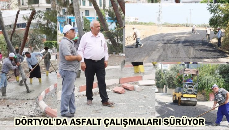 DÖRTYOL’DA ASFALT ÇALIŞMALARI SÜRÜYOR