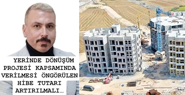 YERİNDE DÖNÜŞÜM PROJESİ KAPSAMINDA VERİLMESİ ÖNGÖRÜLEN HİBE TUTARI ARTIRILMALI