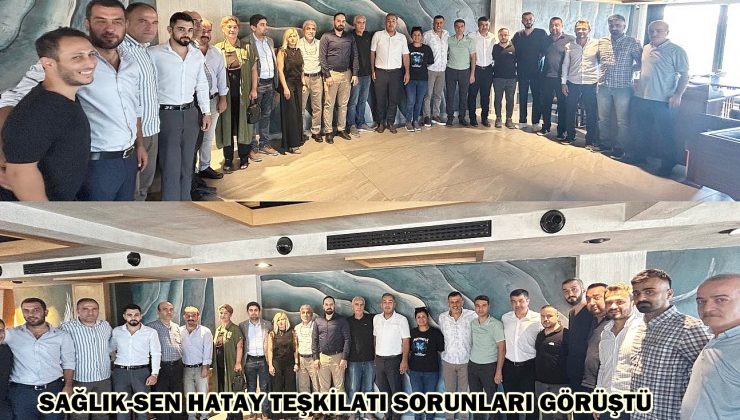 SAĞLIK-SEN HATAY TEŞKİLATI SORUNLARI GÖRÜŞTÜ