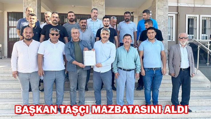BAŞKAN TAŞÇI MAZBATASINI ALDI