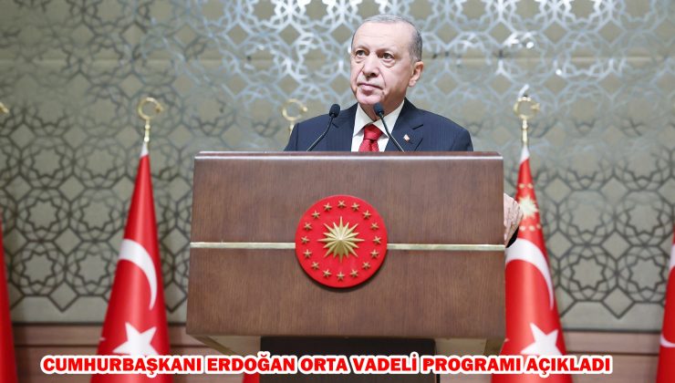 CUMHURBAŞKANI ERDOĞAN ORTA VADELİ PROGRAMI AÇIKLADI