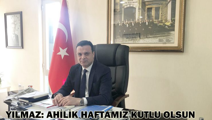 YILMAZ: AHİLİK HAFTAMIZ KUTLU OLSUN