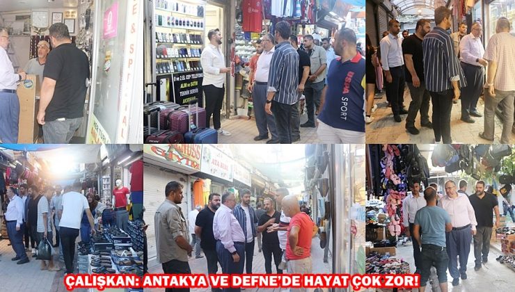 ÇALIŞKAN: ANTAKYA VE DEFNE’DE HAYAT ÇOK ZOR!
