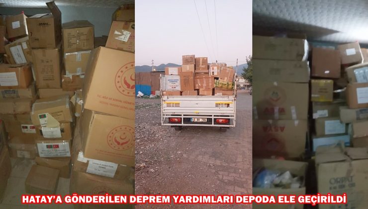 HATAY’A GÖNDERİLEN DEPREM YARDIMLARI DEPODA ELE GEÇİRİLDİ