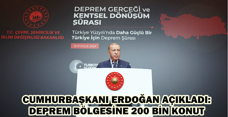 CUMHURBAŞKANI ERDOĞAN AÇIKLADI: DEPREM BÖLGESİNE 200 BİN KONUT